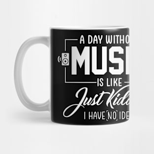 Without Music Is Like Just Kidding Mug